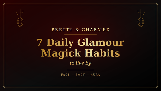 7 Daily Glamour Magick Habits To Live By